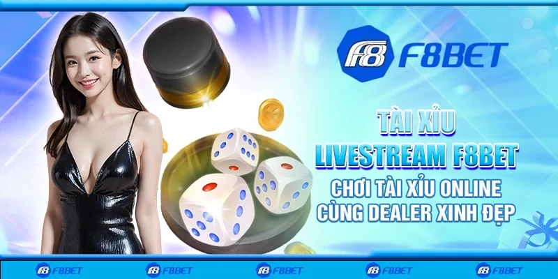 Tài xỉu livestream F8bet - Chơi tài xỉu online cùng dealer xinh đẹp