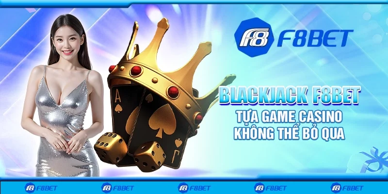 Blackjack F8bet - Tựa game casino không thể bỏ qua