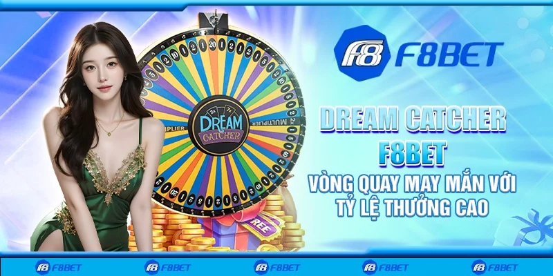 Dream catcher F8bet - Vòng quay may mắn với tỷ lệ thưởng cao