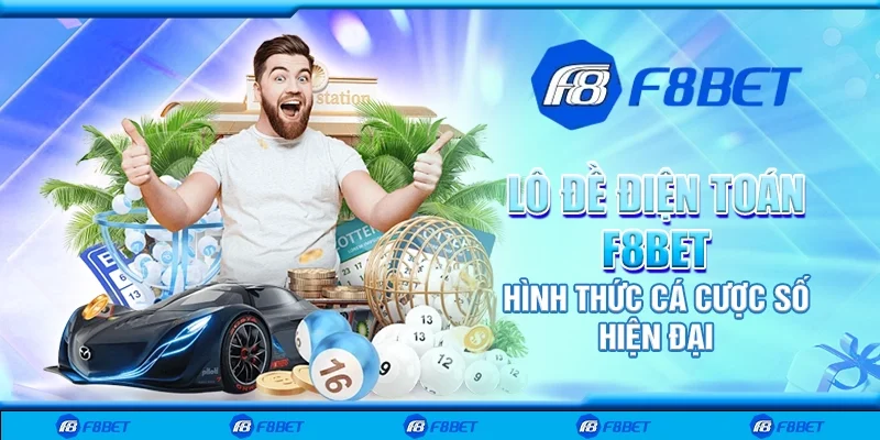 Lô đề điện toán F8bet - Hình thức cá cược số hiện đại