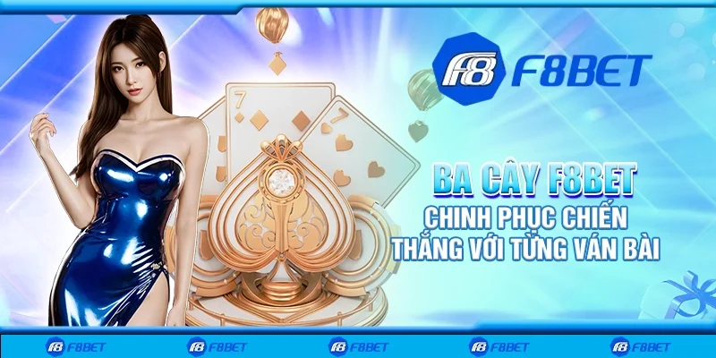 Ba cây F8bet - Chinh phục chiến thắng với từng ván bài