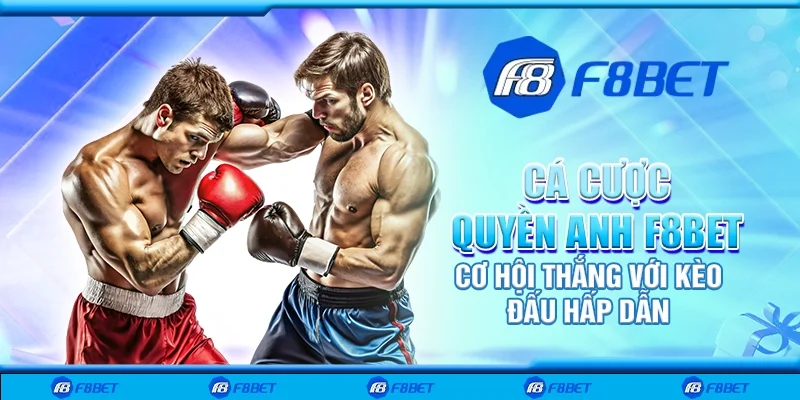 Cá cược quyền anh F8bet - Cơ hội thắng với kèo đấu hấp dẫn