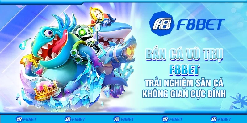 Bắn cá vũ trụ F8bet - Trải nghiệm săn cá không gian cực đỉnh