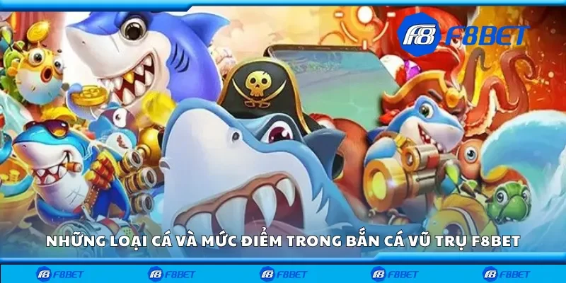 Những loại cá và mức điểm trong bắn cá vũ trụ F8bet