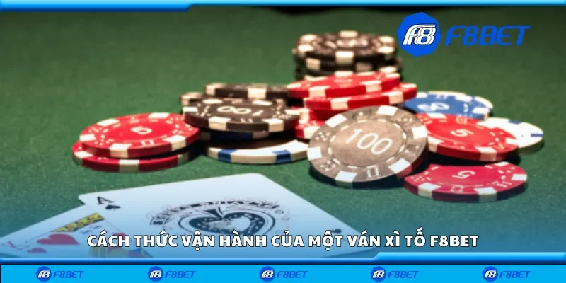 Cách thức vận hành của một ván xì tố F8bet