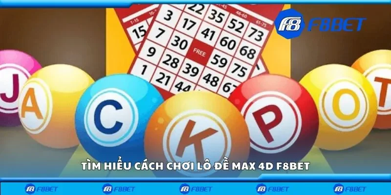 Tìm hiểu cách chơi lô đề max 4d F8bet