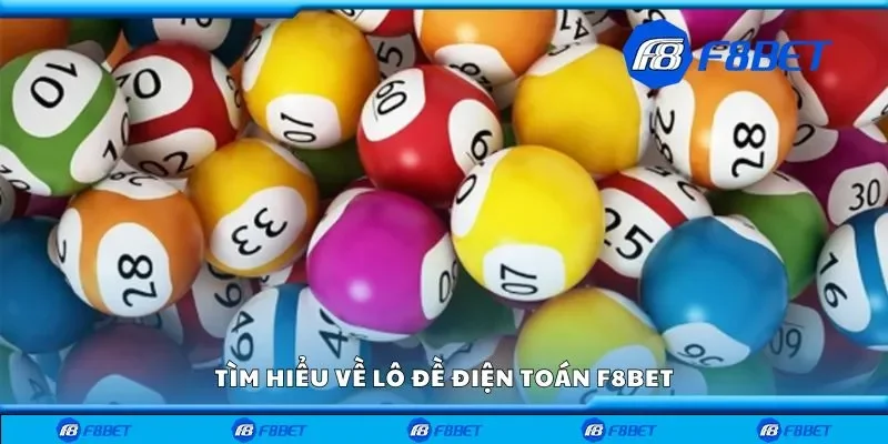 Tìm hiểu về lô đề điện toán F8bet