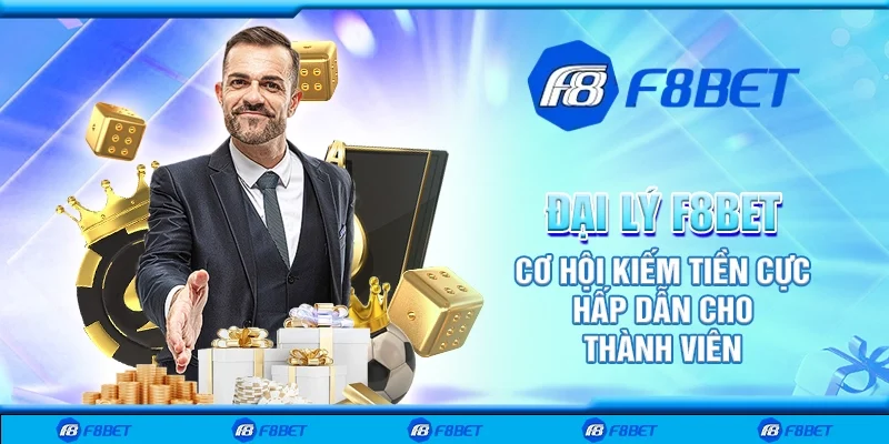 Đại Lý F8bet - Cơ Hội Kiếm Tiền Cực Hấp Dẫn Cho Thành Viên