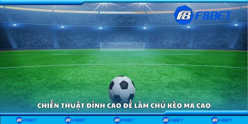 Chiến thuật đỉnh cao để làm chủ kèo Ma Cao