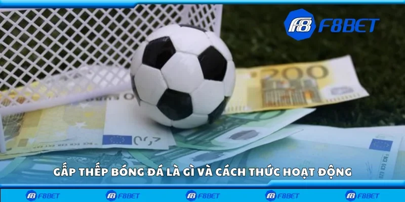 Gấp thếp bóng đá là gì và cách thức hoạt động