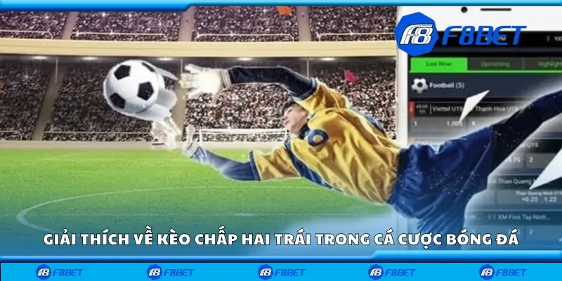 Giải thích về kèo chấp hai trái trong cá cược bóng đá