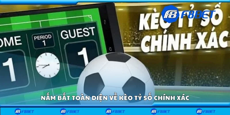 Nắm bắt toàn diện về kèo tỷ số chính xác