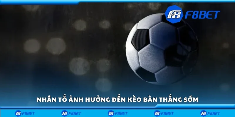 Nhân tố ảnh hưởng đến kèo bàn thắng sớm