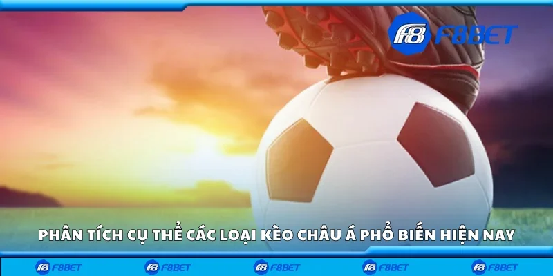 Phân tích cụ thể các loại kèo châu Á phổ biến hiện nay