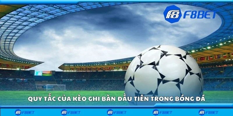 Quy tắc của kèo ghi bàn đầu tiên trong bóng đá