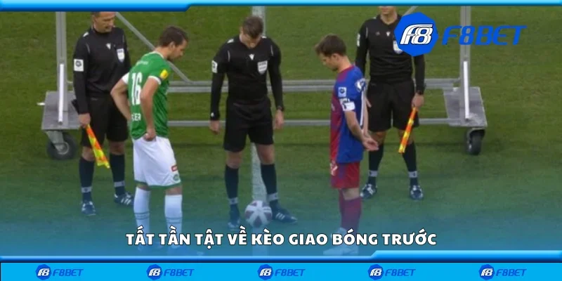 Tất tần tật về kèo giao bóng trước