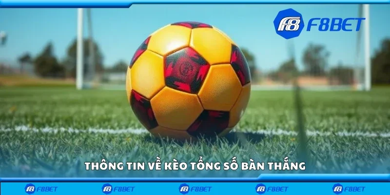 Thông tin về kèo tổng số bàn thắng