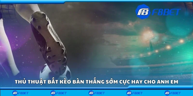 Thủ thuật bắt kèo bàn thắng sớm cực hay 