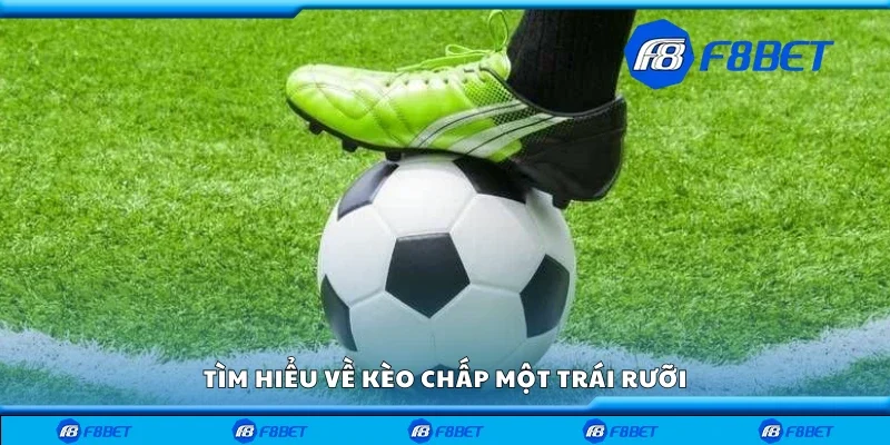 Tìm hiểu về kèo chấp một trái rưỡi