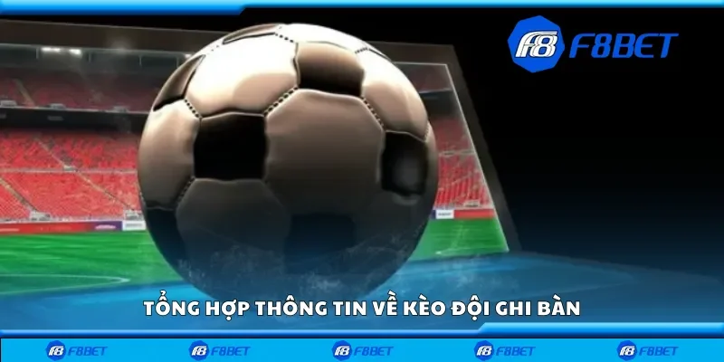 Tổng hợp thông tin về kèo đội ghi bàn